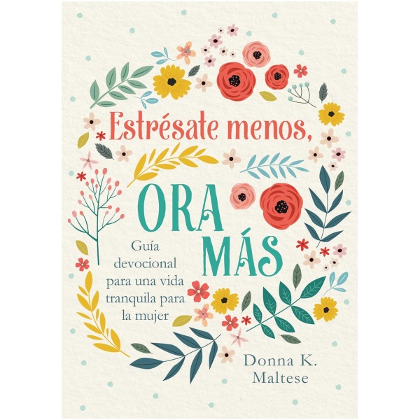 Estrésate Menos, Ora Más: Guía Devocional Para Una Vida Tranquila Para La Mujer